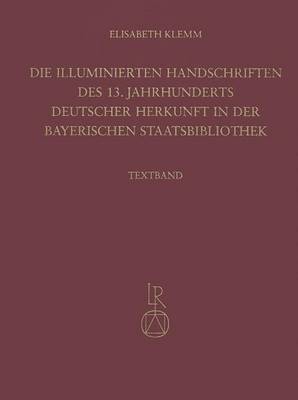 Book cover for Die Illuminierten Handschriften Des 13. Jahrhunderts Deutscher Herkunft in Der Bayerischen Staatsbibliothek