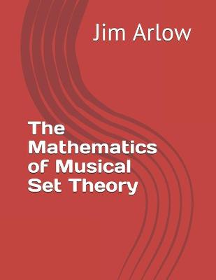 Book cover for The Mathematics of Musical Set Theory