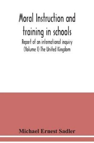 Cover of Moral instruction and training in schools; report of an international inquiry (Volume I ) The United Kingdom