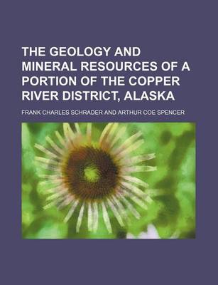 Book cover for The Geology and Mineral Resources of a Portion of the Copper River District, Alaska