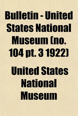 Book cover for Bulletin - United States National Museum (No. 104 PT. 3 1922)