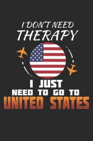 Cover of I Don't Need Therapy I Just Need To Go To United States