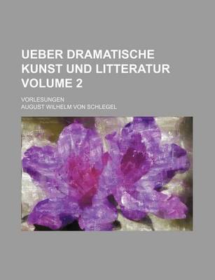 Book cover for Ueber Dramatische Kunst Und Litteratur Volume 2; Vorlesungen