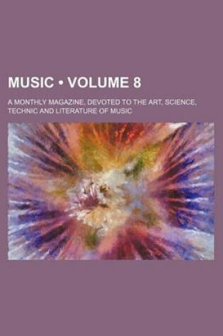 Cover of Music (Volume 8); A Monthly Magazine, Devoted to the Art, Science, Technic and Literature of Music