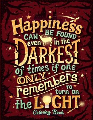 Book cover for Happiness Can Be Found Even In The Darkest Of Times If One Only Remembers To Turn On The Light Coloring Book