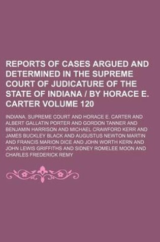 Cover of Reports of Cases Argued and Determined in the Supreme Court of Judicature of the State of Indiana by Horace E. Carter Volume 120