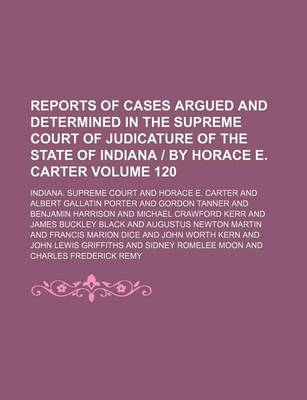 Book cover for Reports of Cases Argued and Determined in the Supreme Court of Judicature of the State of Indiana by Horace E. Carter Volume 120