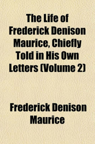 Cover of The Life of Frederick Denison Maurice, Chiefly Told in His Own Letters (Volume 2)