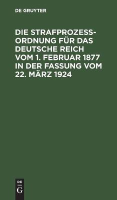 Cover of Die Strafproze�ordnung F�r Das Deutsche Reich Vom 1. Februar 1877 in Der Fassung Vom 22. M�rz 1924