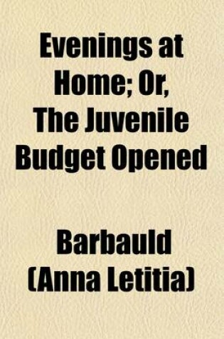 Cover of Evenings at Home; Or, the Juvenile Budget Opened. Consisting of a Variety of Miscellaneous Pieces for the Instruction and Amusement of Young Persons