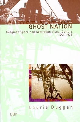 Book cover for Ghost Nation: Imagined Space & Australian Visual Culture 1901-1939