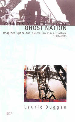 Book cover for Ghost Nation: Imagined Space & Australian Visual Culture 1901-1939