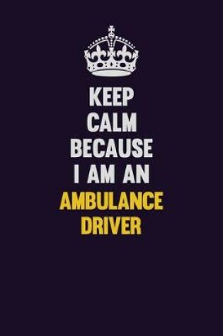 Cover of Keep Calm Because I Am An Ambulance driver