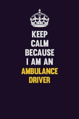 Book cover for Keep Calm Because I Am An Ambulance driver