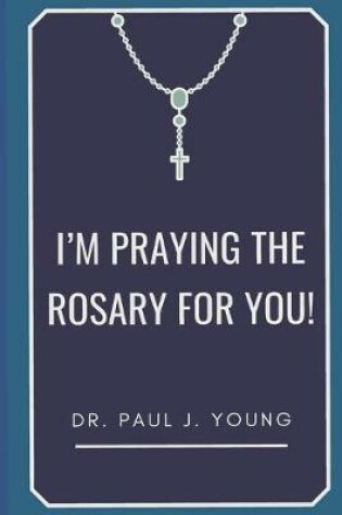 Cover of I'm PRAYING The ROSARY for YOU!