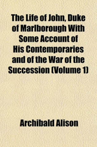 Cover of The Life of John, Duke of Marlborough with Some Account of His Contemporaries and of the War of the Succession (Volume 1)