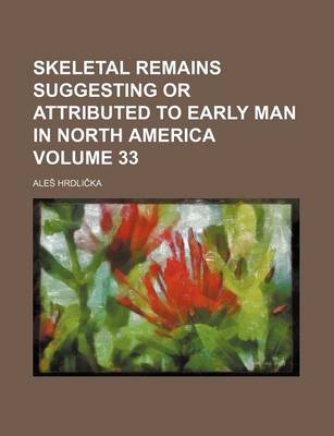 Book cover for Skeletal Remains Suggesting or Attributed to Early Man in North America Volume 33