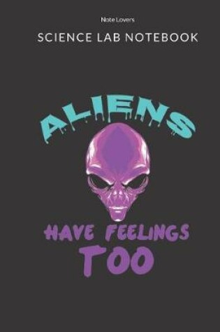 Cover of Aliens Have Feelings Too - Science Lab Notebook