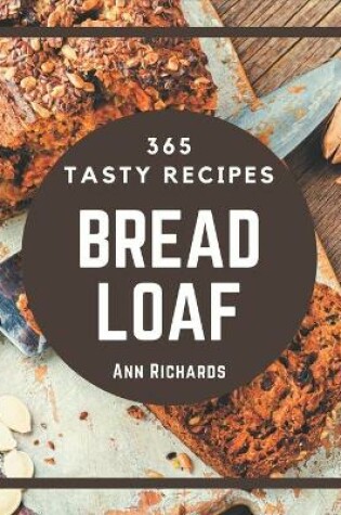 Cover of 365 Tasty Bread Loaf Recipes