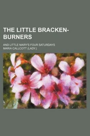 Cover of The Little Bracken-Burners; And Little Mary's Four Saturdays