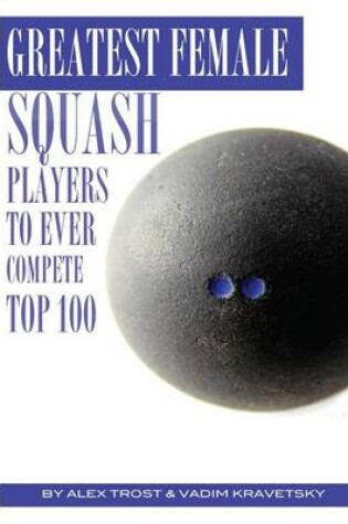 Cover of Greatest Female Squash Players to Ever Compete