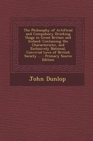 Cover of The Philosophy of Artificial and Compulsory Drinking Usage in Great Britain and Ireland