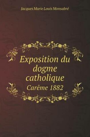 Cover of Exposition du dogme catholique Carême 1882