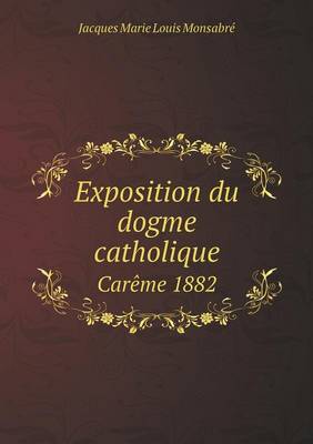 Book cover for Exposition du dogme catholique Carême 1882