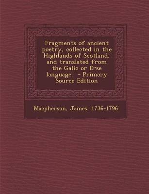 Book cover for Fragments of Ancient Poetry, Collected in the Highlands of Scotland, and Translated from the Galic or Erse Language. - Primary Source Edition