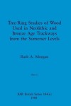 Book cover for Tree-Ring Studies of Wood Used in Neolithic and Bronze Age Trackways from the Somerset Levels, Part ii