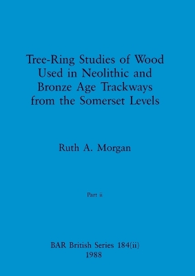 Book cover for Tree-Ring Studies of Wood Used in Neolithic and Bronze Age Trackways from the Somerset Levels, Part ii