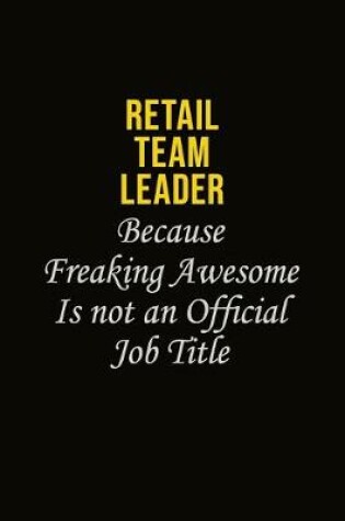 Cover of Retail Team Leader Because Freaking Awesome Is Not An Official Job Title