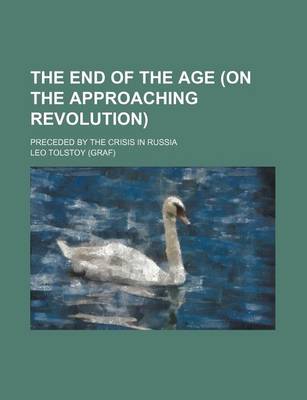 Book cover for The End of the Age (on the Approaching Revolution); Preceded by the Crisis in Russia