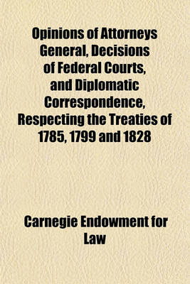 Book cover for Opinions of Attorneys General, Decisions of Federal Courts, and Diplomatic Correspondence, Respecting the Treaties of 1785, 1799 and 1828