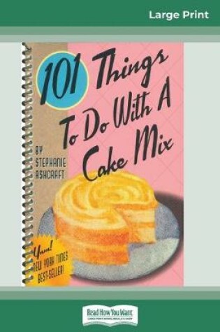 Cover of 101 Things to do with a Cake Mix (16pt Large Print Edition)