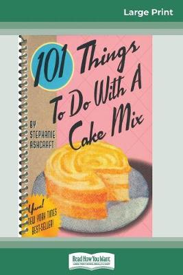 Book cover for 101 Things to do with a Cake Mix (16pt Large Print Edition)