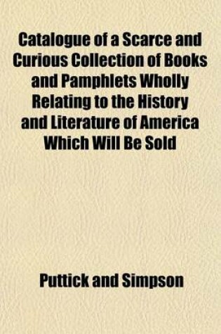 Cover of Catalogue of a Scarce and Curious Collection of Books and Pamphlets Wholly Relating to the History and Literature of America Which Will Be Sold