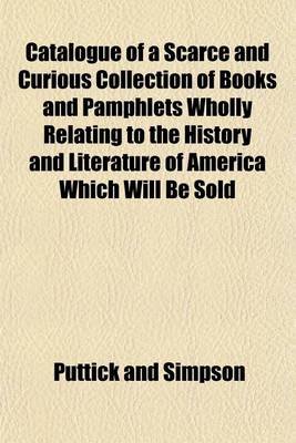 Book cover for Catalogue of a Scarce and Curious Collection of Books and Pamphlets Wholly Relating to the History and Literature of America Which Will Be Sold