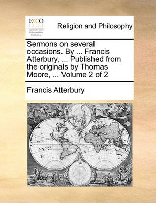 Book cover for Sermons on Several Occasions. by ... Francis Atterbury, ... Published from the Originals by Thomas Moore, ... Volume 2 of 2