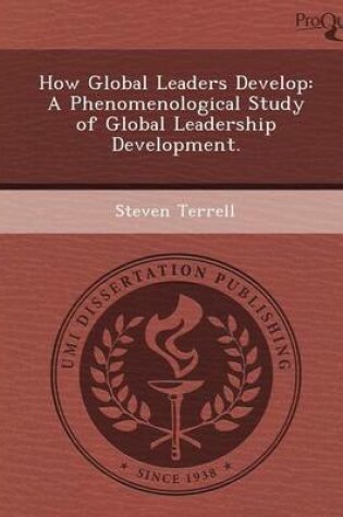 Cover of How Global Leaders Develop: A Phenomenological Study of Global Leadership Development