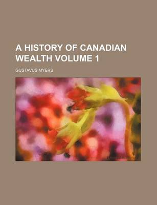 Book cover for A History of Canadian Wealth Volume 1
