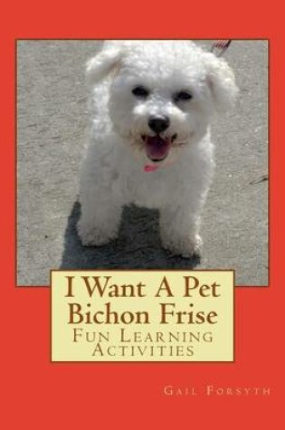 Cover of I Want A Pet Bichon Frise