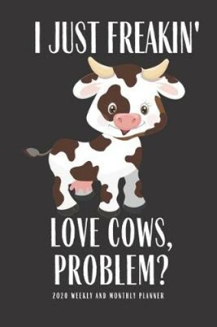 Cover of I Just Freakin Love Cows Problem? 2020 Weekly And Month