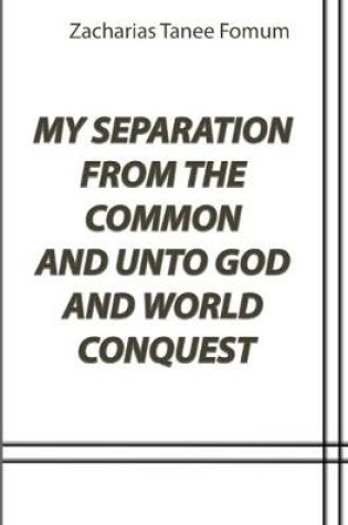 Cover of My Separation From The Common And Unto God And World Conquest