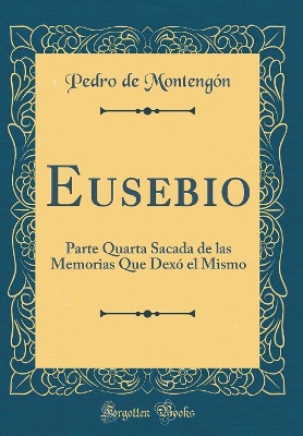 Book cover for Eusebio: Parte Quarta Sacada de las Memorias Que Dexó el Mismo (Classic Reprint)