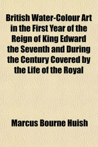 Cover of British Water-Colour Art in the First Year of the Reign of King Edward the Seventh and During the Century Covered by the Life of the Royal