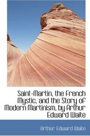 Cover of Saint-Martin, the French Mystic, and the Story of Modern Martinism, by Arthur Edward Waite