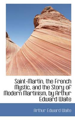 Book cover for Saint-Martin, the French Mystic, and the Story of Modern Martinism, by Arthur Edward Waite