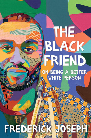 Cover of The Black Friend: On Being a Better White Person