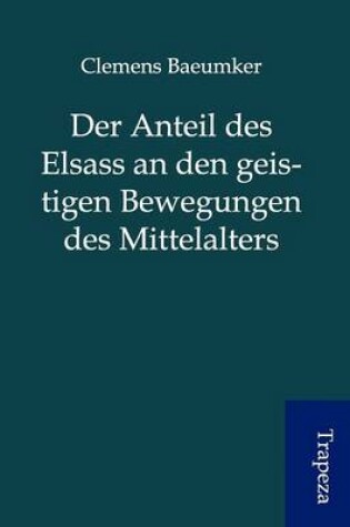 Cover of Der Anteil Des Elsass an Den Geistigen Bewegungen Des Mittelalters